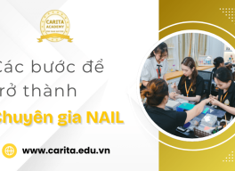 Các bước để trở thành chuyên gia nail cho người đam mê với nghề - Carita Academy