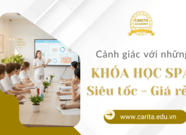 Cảnh giác với những khóa học spa siêu tốc giá rẻ tiền mất tật mang – Carita Academy