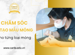 Chăm sóc và tạo mẫu móng cho từng loại móng cùng Carita Academy