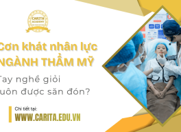 Cơn khát nhân lực ngành thẩm mỹ: Vì sao tay nghề giỏi luôn được săn đón? - Carita Academy