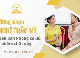 Đừng chọn nghề thẩm mỹ nếu bạn không có 3 phẩm chất này - Carita Academy