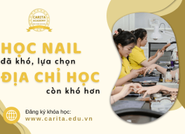 Học nail đã khó, chọn địa chỉ học nail còn khó hơn - Carita Academy