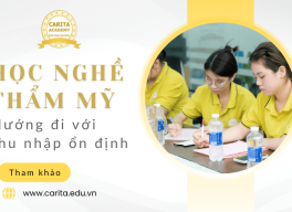 Học nghề thẩm mỹ là con đường ngắn để có thu nhập ổn định? - Carita Academy