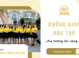 Khám phá không gian học tập lý tưởng cho tương lai rạng rỡ tại Carita Academy