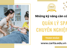 Những kỹ năng bắt buộc phải có để đạt chuẩn quản lý spa chuyên nghiệp – Carita Academy