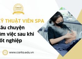 Kỹ thuật viên spa và câu chuyện tìm việc làm sau tốt nghiệp - Carita Academy