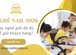 Nghề nail 2026: Khi tay nghề giỏi vẫn chưa đủ để giữ chân khách hàng – Carita Academy