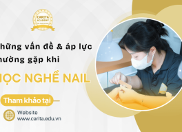 Những vấn đề và áp lực dễ gặp phải khi mới học nghề nail - Carita Academy