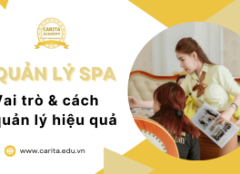 Quản lý spa chuyên nghiệp: Vai trò của nhà quản lý và bí quyết vận hành hiệu quả - Carita Academy