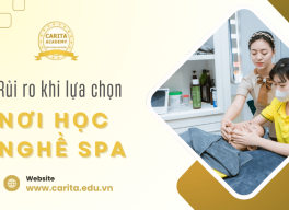 Rủi ro tiền mất tật mang khi chọn nơi học nghề spa tại TP.HCM - Carita Academy