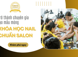 Tay ngang trở thành chuyên gia tạo mẫu móng nhờ khóa học nail chuẩn salon – Carita Academy