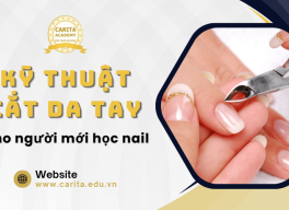 Tìm hiểu kỹ thuật cắt da tay cho người mới học nail – Carita Academy