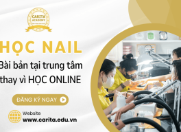 Vô số khóa học nail online nhưng bạn vẫn nên chọn trung tâm đào tạo bài bản, tại sao? - Carita Academy
