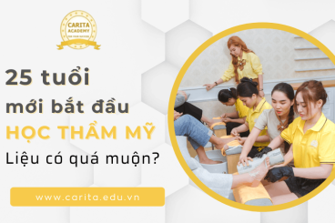 25 tuổi mới bắt đầu học thẩm mỹ có quá muộn? Bí kíp từ Carita Academy