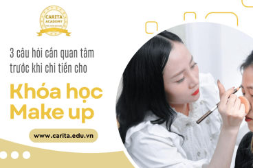 3 câu hỏi cần tự trả lời trước khi chi tiền cho các khóa học nghề make up – Carita Academy