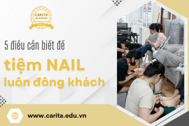 5 điều cần biết để tiệm nail của bạn luôn đông khách – Carita Academy
