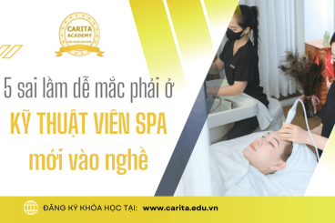 5 sai lầm tai hại khiến kỹ thuật viên spa mới vào nghề dễ bị đào thải – Carita Academy