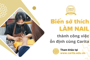 Biến sở thích làm nail thành việc làm ổn định cùng Carita Academy