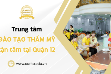 Carita Academy - Trung tâm đào tạo thẩm mỹ tận tâm được học viên tin chọn tại Quận 12