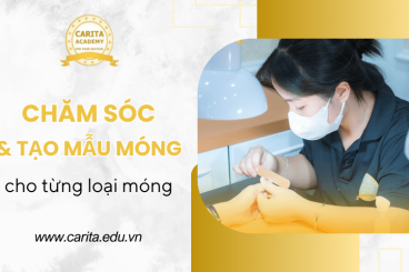 Chăm sóc và tạo mẫu móng cho từng loại móng cùng Carita Academy
