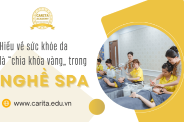 Tại sao hiểu về sức khỏe da là chìa khóa vàng trong nghề spa? – Carita Academy
