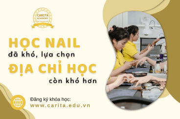 Học nail đã khó, chọn địa chỉ học nail còn khó hơn - Carita Academy