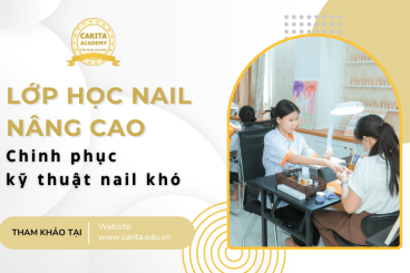 Lớp học nail nâng cao: Chinh phục mọi kỹ thuật khó, khẳng định đẳng cấp – Carita Academy