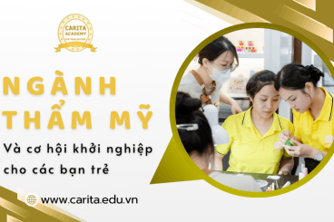 Ngành thẩm mỹ và cơ hội khởi nghiệp cho các bạn trẻ - Carita Academy