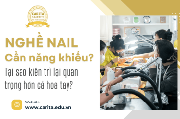 Nghề nail có cần năng khiếu? Tại sao sự kiên trì quan trọng hơn hoa tay – Carita Academy