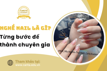 Nghề nail là gì? Hướng dẫn từng bước để trở thành chuyên gia – Carita Academy