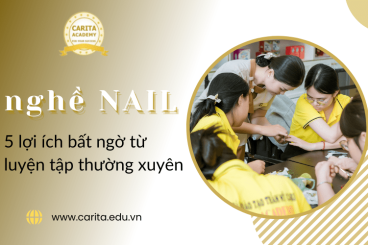 Nghề nail không có điểm dừng: 5 lợi ích bất ngờ khi bạn không ngừng luyện tập - Carita Academy