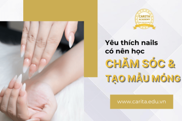 Yêu thích nails có nên theo học chăm sóc và tạo mẫu móng? – Carita Academy